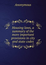 Housing laws, a summary of the more important provisions in city and state codes