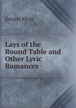Lays of the Round Table and Other Lyric Romances