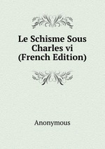 Le Schisme Sous Charles vi (French Edition)