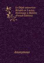 Le Dpit amoureux Rtabli en 5 actes. Hommage Molire (French Edition)