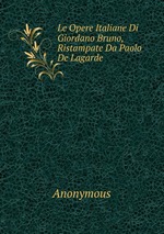 Le Opere Italiane Di Giordano Bruno, Ristampate Da Paolo De Lagarde