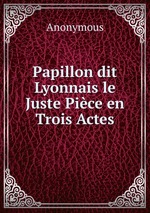 Papillon dit Lyonnais le Juste Pice en Trois Actes