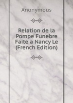 Relation de la Pompe Funebre Faite a Nancy Le (French Edition)
