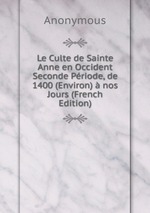 Le Culte de Sainte Anne en Occident Seconde Priode, de 1400 (Environ) nos Jours (French Edition)