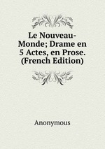 Le Nouveau-Monde; Drame en 5 Actes, en Prose. (French Edition)