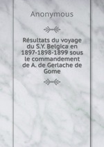 Rsultats du voyage du S.Y. Belgica en 1897-1898-1899 sous le commandement de A. de Gerlache de Gome