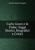 Carlo Gozzi e le Fiabe: Saggi Storici, Biografici e Critici