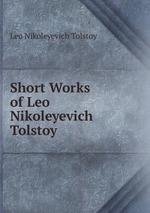 Short Works of Leo Nikoleyevich Tolstoy