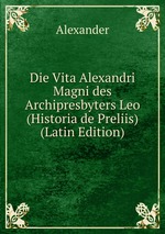 Die Vita Alexandri Magni des Archipresbyters Leo (Historia de Preliis) (Latin Edition)