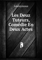 Les Deuz Tuteurs, Comdie En Deux Actes