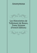 Les Historiettes de Tallemant de Reaux, Tome Sixieme (French Edition)