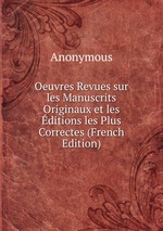 Oeuvres Revues sur les Manuscrits Originaux et les ditions les Plus Correctes (French Edition)