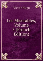 Les Miserables, Volume 5 (French Edition)