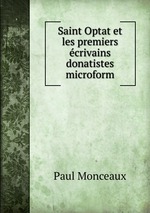 Saint Optat et les premiers crivains donatistes microform