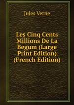 Les Cinq Cents Millions De La Begum (Large Print Edition) (French Edition)