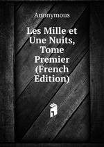 Les Mille et Une Nuits, Tome Premier (French Edition)