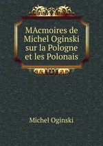 MAcmoires de Michel Oginski sur la Pologne et les Polonais