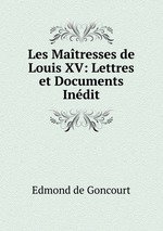 Les Matresses de Louis XV: Lettres et Documents Indit