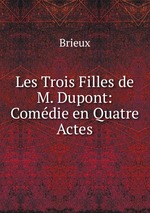 Les Trois Filles de M. Dupont: Comdie en Quatre Actes