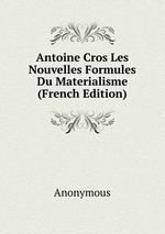 Antoine Cros Les Nouvelles Formules Du Materialisme (French Edition)