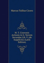 M. T. Ciceronis Actionis in G. Verrem Secundae Lib. V. (de Suppliciis) (Latin Edition)