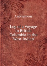 Log of a Voyage to British Columbia in the "West Indian"