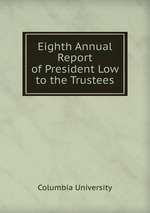 Eighth Annual Report of President Low to the Trustees