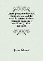 Opere postume di Pietro Giannone colla di lui vita: in questa ultima edizione da infiniti errori em (Italian Edition)