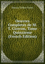 Oeuvres Completes de M. T. Ciceron, Tome Quinzieme (French Edition)