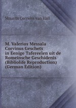 M. Valerius Messala Corvinus Geschets in Eenige Tafereelen uit de Romeinsche Geschidenis (Bibliolife Reproduction) (German Edition)