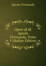 Opere di M. Agnolo Firenzuola, Tomo V (Italian Edition)