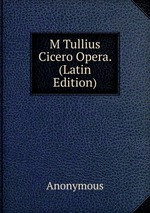 M Tullius Cicero Opera. (Latin Edition)