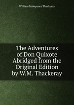 The Adventures of Don Quixote Abridged from the Original Edition by W.M. Thackeray