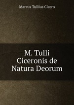 M. Tulli Ciceronis de Natura Deorum