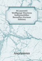 M.Laurentii Wolffgangi Woyttens Smblematifdjer Barnaffus (German Edition)