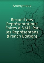 Recueil des Reprsentations Faites S.M.I. Par les Reprsentans (French Edition)