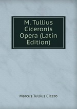 M. Tullius Ciceronis Opera (Latin Edition)