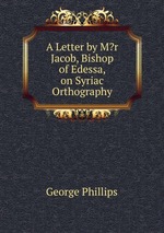 A Letter by M?r Jacob, Bishop of Edessa, on Syriac Orthography