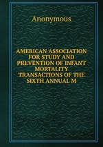 AMERICAN ASSOCIATION FOR STUDY AND PREVENTION OF INFANT MORTALITY TRANSACTIONS OF THE SIXTH ANNUAL M