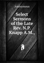 Select Sermons of the Late Rev. N.P. Knapp A.M.,