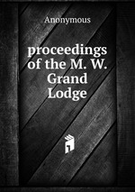 proceedings of the M. W. Grand Lodge