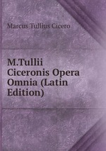 M.Tullii Ciceronis Opera Omnia (Latin Edition)