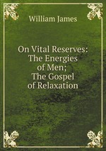 On Vital Reserves: The Energies of Men; The Gospel of Relaxation