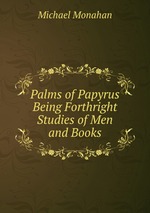 Palms of Papyrus Being Forthright Studies of Men and Books