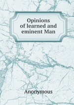 Opinions of learned and eminent Man