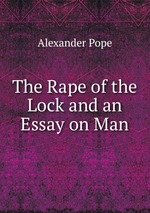 The Rape of the Lock and an Essay on Man