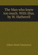 The Man who knew too much. With illus. by W. Hatherell