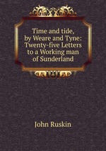 Time and tide, by Weare and Tyne: Twenty-five Letters to a Working man of Sunderland