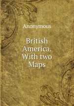 British America. With two Maps