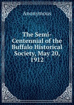 The Semi-Centennial of the Buffalo Historical Society, May 20, 1912